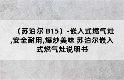 （苏泊尔 B15）-嵌入式燃气灶,安全耐用,爆炒美味 苏泊尔嵌入式燃气灶说明书